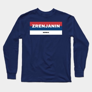 Zrenjanin City in Serbian Flag Colors Long Sleeve T-Shirt